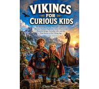 VIKINGS FOR CURIOUS KIDS: An Amazing Journey Through Legendary Heroes, Fearless Explorers, Great Discoveries, Powerful Kings, Everyday Life, and the True Stories of the Viking Age