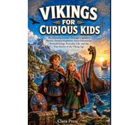 VIKINGS FOR CURIOUS KIDS: An Amazing Journey Through Legendary Heroes, Fearless Explorers, Great Discoveries, Powerful Kings, Everyday Life, and the True Stories of the Viking Age