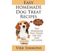 Vikk Simmons Easy Homemade Dog Treat Recipes (Tascabile) Dog Care and Training