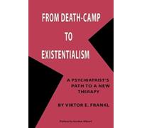 From Death-Camp to Existentialism: A Psychiatrist's Path to a New Therapy
