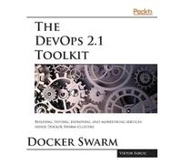 Viktor Farcic The DevOps 2.1 Toolkit: Docker Swarm (Tascabile)