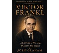 Viktor Frankl: A Gateway to His Life, Theories, and Legacy