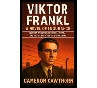 Viktor Frankl: A Novel of Endurance: Journey Through Survival, Hope, and the Search for Life’s Meaning
