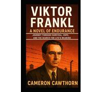 Viktor Frankl: A Novel of Endurance: Journey Through Survival, Hope, and the Search for Life’s Meaning