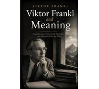 Viktor Frankl and Meaning: Logotherapy, Existential Analysis, and the Search for the Why