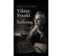 Viktor Frankl and Suffering: Auschwitz, Trauma, and Human Dignity