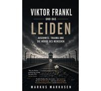 Viktor Frankl und das Leiden: Auschwitz, Trauma und die Würde des Menschen: 2