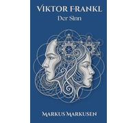 Viktor Frankl und der Sinn: Logotherapie, Existenzanalyse und die Suche nach dem Warum