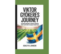Viktor Gyökeres Journey: An Inspiring Biography of Sweden’s Relentless Striker and His Rise to European Football Fame