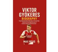 Viktor Gyokeres Biography: From Championship Underdog to Arsenal Star: Discover the Incredible Journey of Sweden’s Rising Football Sensation