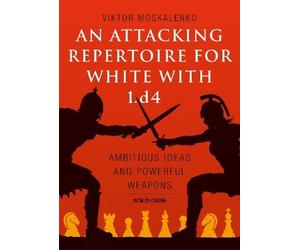 Viktor Moskalenko An Attacking Repertoire for White with 1.d4 (Tascabile)