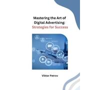 Viktor Petrov Mastering the Art of Digital Advertising (Tascabile)