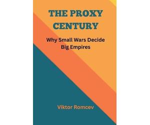 Viktor Romcev The Proxy Century: Why Small Wars Decide Big Empires (Tascabile)