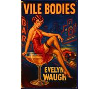Vile Bodies: A Satirical Masterpiece of the Bright Young Things (Annotated Collector’s Edition with Character Portraits & Historical Preface)