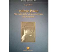 Vilfredo Pareto. Alle radici della scienza economica del Novecento
