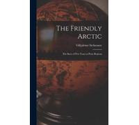 Vilhjalmur Stefansson The Friendly Arctic (Copertina rigida)
