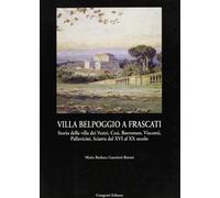 Villa Belpoggio a Frascati. Storia della villa dei Vestri, Cesi, Borromeo, Visconti, Pallavicini, Sciarra dal XVI al XX secolo