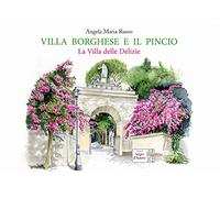 Villa Borghese e il Pincio. La villa delle delizie. Ediz. a colori