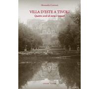 Villa d'Este a Tivoli. Quattro secoli di storia e restauri. Ediz. illustrata