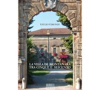 VILLA DI MONTANARA TRA CINQUE E SEICENTO. EDIZ. ILLUSTRATA (LA) - Girondi Giulio