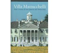 Villa Mazzucchelli. Arte e storia di una dimora del Settecento. Ediz. illustrata