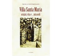 Villa Santa Maria. Origini, vita e miracoli