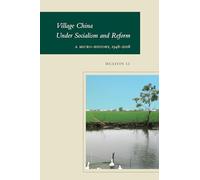 Village China Under Socialism and Reform: A Micro-history, 1948-2008