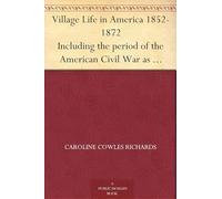 Village Life in America 1852-1872, Including the Period of the American Civil War