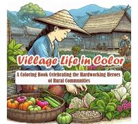 Village Life in Color: A Coloring Book Celebrating the Hardworking Heroes of Rural Communities
