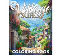 Village Scenes Coloring Book: Dive Into Peaceful Country Coloring Pages Featuring Serenes Town and Lovely Villages Designs for Adults Anxiety Relieving