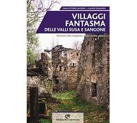 Villaggi fantasma delle valli Susa e Sangone. Itinerari alla scoperta della civiltà alpina
