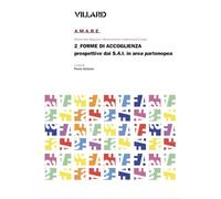 Villard. A.M.A.R.E. Atlante delle Migrazioni: Attraversamenti e Radicamenti Europei. Forme di accoglienza. Prospettive dai S.A.I. in area partenopea (Vol. 2)