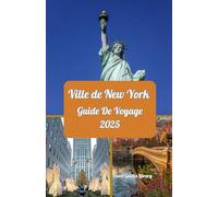 Ville de New York Guide De voyage 2025: Un guide complet et détaillé du voyageur à New York : classiques, secrets et lieux incontournables