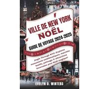 VILLE DE NEW YORK NOËL GUIDE DE VOYAGE 2024-2025: Jingle Through NYC: Explorez monuments emblématiques, marchés festifs, patinage & attractions hivernales pour Noël magique!
