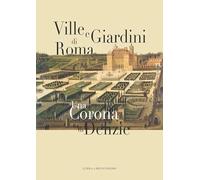 Ville e giardini di Roma. Una corona di delizie