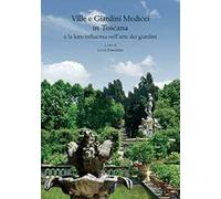 Ville e giardini medicei in Toscana e la loro influenza nell'arte dei giardini. Atti del Convegno internazionale (Accademia delle Arti del Disegno - Firenze, 8 novembre 2014)
