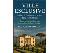 Ville Esclusive: Guida completa al mercato immobiliare italiano di lusso