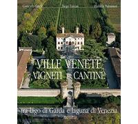 Ville venete vigneti e cantine. Tra lago di Garda e laguna di Venezia