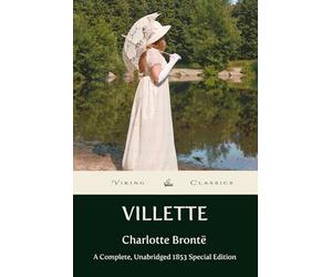 Villette: A Complete, Unabridged 1853 Edition with a Historical Annotation and Author Biography