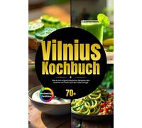 Vilnius Kochbuch: Wie du mit original litauischen Rezepten den Charme von Vilnius auf den Teller bringst