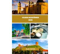 Vilnius Reiseführer 2025: Entdecken Sie die Seele des Baltikums: Ihr freundlicher und kompetenter Reiseführer für Vilnius 2025