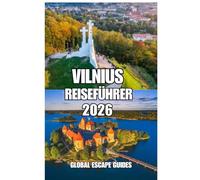 VILNIUS REISEFÜHRER: Vilnius Reiseführer 2026: Ein praktischer, kultureller und entschleunigter Reisebegleiter für Litauens historische Hauptstadt