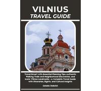 VILNIUS TRAVEL GUIDE: Travel Smart with Essential Planning Tips, Authentic Walking Trails and Neighborhood Discoveries, and Iconic Vilnius Landmarks - ... Itineraries, Sights, and Cultural Insights