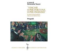 «Vincasi o per fortuna o per ingegno». Il gioco d’azzardo nella letteratura