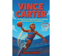 Vince Carter Biography: The Dynamic and Inspiring Story of a Legendary Shooting Guard for Young Readers