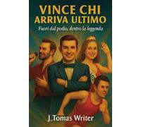 Vince chi arriva ultimo. Fuori dal podio, dentro la leggenda