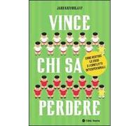 Vince chi sa perdere. Come gestire le crisi e i conflitti interpersonali