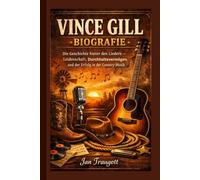 VINCE GILL BIOGRAFIE: Die Geschichte hinter den Liedern - Leidenschaft, Durchhaltevermögen und der Erfolg in der Country-Musik