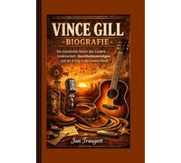 VINCE GILL BIOGRAFIE: Die Geschichte hinter den Liedern - Leidenschaft, Durchhaltevermögen und der Erfolg in der Country-Musik