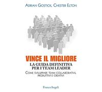 Vince il migliore. La guida definitiva per i team leader. Come sviluppare team collaborativi, produttivi e creativi